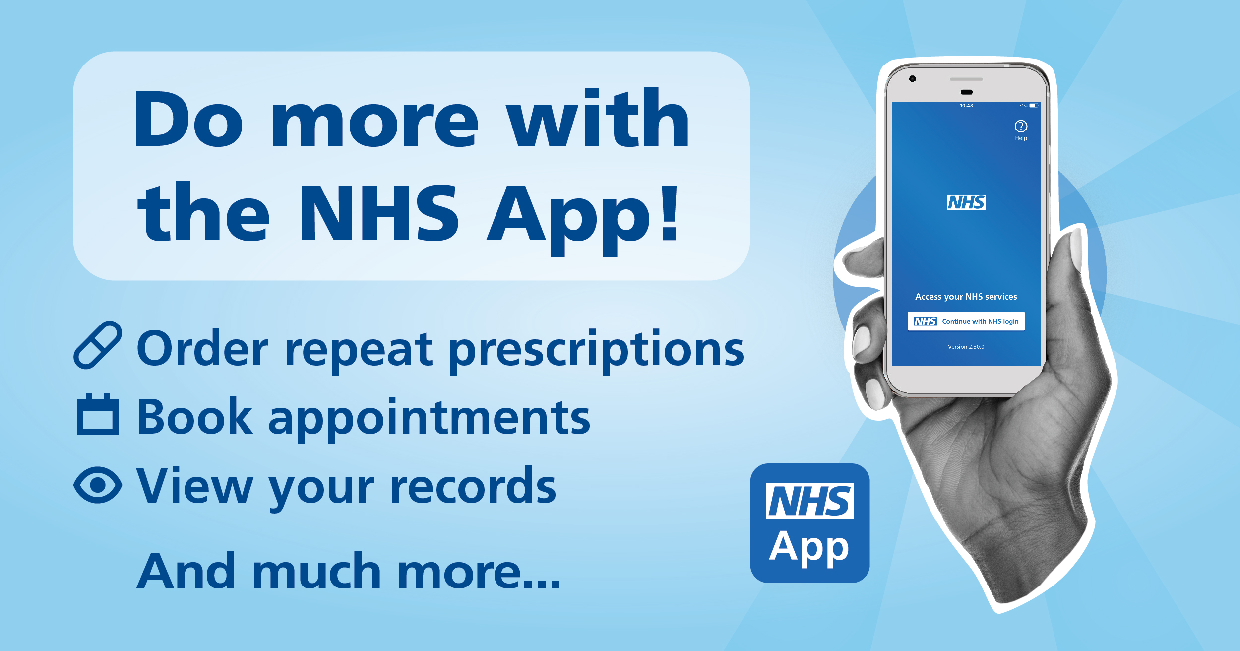 Do more with the NHS app! Order repeat prescriptions, book appointments, view your records